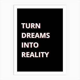 Turn Dreams Into Reality Art Print