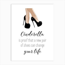 Cinderella Is Proof A New Pair Of Shoes Can Change Your Life Art Print