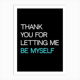 Thank You For Letting Me Be Myself Art Print