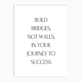 Build Bridges Not Walls In Your Journey To Success Art Print