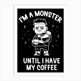 I'm a Monster Until I Have My Coffee Art Print