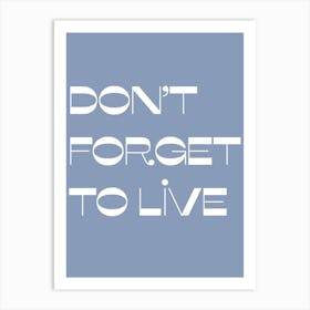 Do Not Forget To Live Art Print