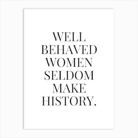 Well Behaved Women Seldom Make history Art Print