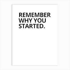 Remember Why You Started 4 Art Print