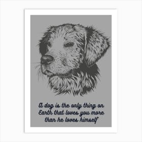 Dog Is The Only Thing On Earth That Loves More Than He Loves Himself Art Print