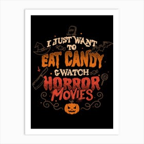 I Just Want to Eat Candy & Watch Horror Movies - Halloween Quotes Gift Art Print