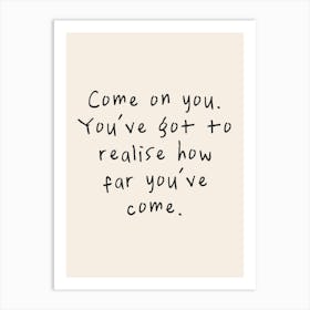 Come On You. You've Got To Realise How Far You've Come | Oatmeal And Black Art Print