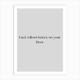 Luck Will Not Knock On Your Door Art Print