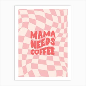 Mama Needs Coffee Art Print