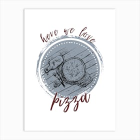 Here We Love Pizza Art Print