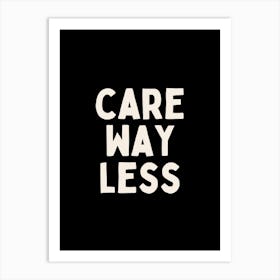 Care Way Less | White and Black Art Print