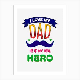 I Love My Dad He Is My Ideal Hero Art Print