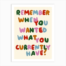 Remember When You Wanted What You Currently Have? print Art Print