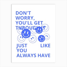 Don'T Worry You'Ll Get Through Just Like You Always Have Art Print