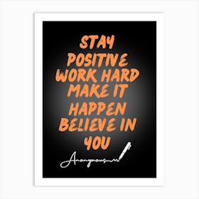 Stay Positive Work Hard Make It Happen Believe In You Art Print