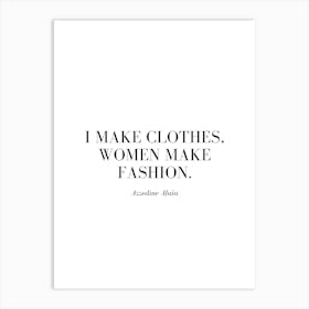 I make clothes, women make fashion. Art Print