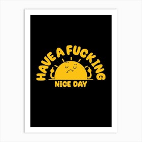 Have A Fucking Nice Day Art Print