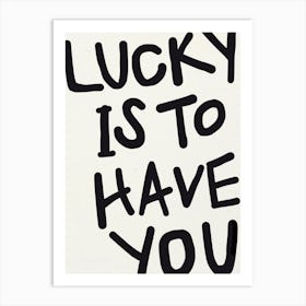 LUCKY IS TO HAVE YOU Black Print Art Print