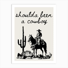 Shoulda been a cowboy print | Western wall art | Neutral beige and black art print | Art Print