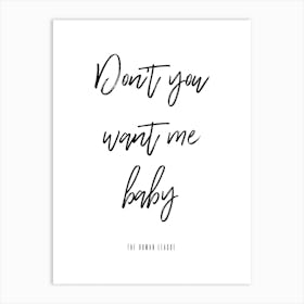 Don't You Want Me Baby Art Print