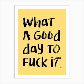 What A Good Day To Fuck It Art Print