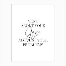 Vent About Your Joys Not Just Your Problems 2 Art Print