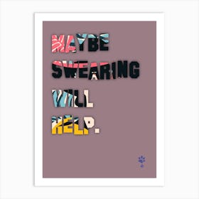 Maybe Be Swearing Will Help Art Print