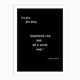 Whatever You Are, Be A Good One Art Print