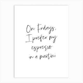 On Fridays I Prefer My Espresso In A Martini Quote Art Print