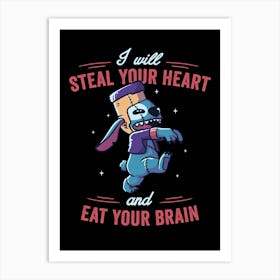 I Will Steal Your Heart And Eat Your Brain Art Print