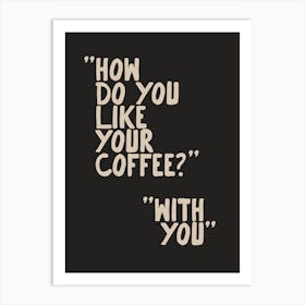 How Do You Like Your Coffee Art Print
