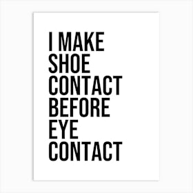 I Make Shoe Contact Before Before Eye Contact quote Art Print