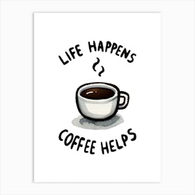 Life Happens Coffee Helps Cute Motivational Quote Art Print