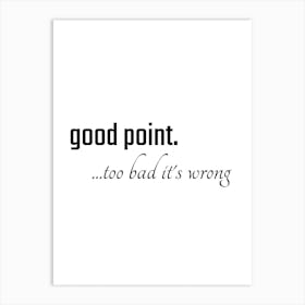 Good Point Too Bad It's Wrong Typography Word Art Print