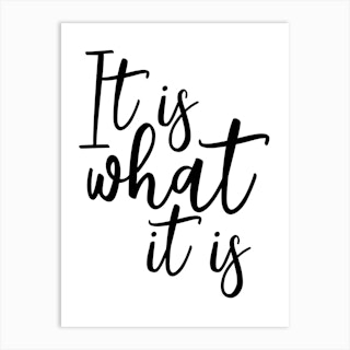 It Is What It Is Art Print