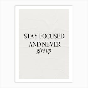 Stay Focused And Never Give Up Motivational Affirmation Quote Art Print