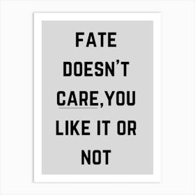 Fate Doesn'T Care You Like It Or Not, thought-provoking wall decor, stoic philosophy wall art, gift for Cynic, office wall art, destiny Quote 106 Art Print