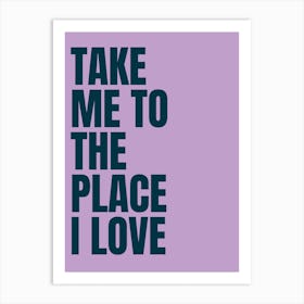 Take Me To The Place I Love - Purple Art Print