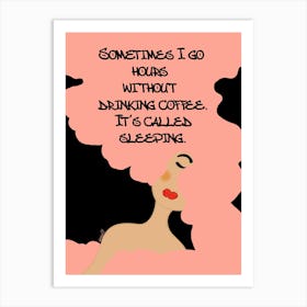 Sometimes I Go Hours Without Drinking Coffee It's Called Sleeping Art Print