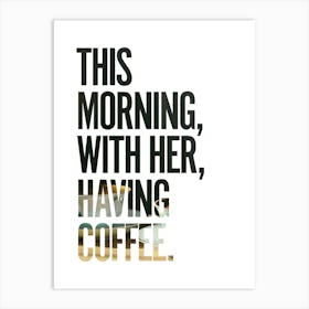 This morning, with her, having coffee. Art Print