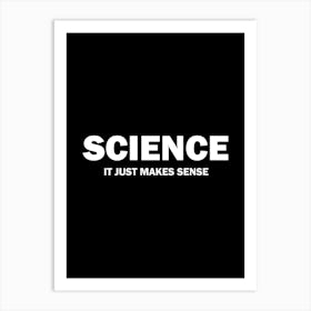 Science - It just makes sense - funny science geek scientist Art Print