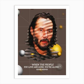 Quote In Ribbon Famous People Keanu Reeves ― When The People You Love Are Gone, You Re Alone Art Print