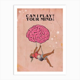 Can I Play With Your Mind Art Print