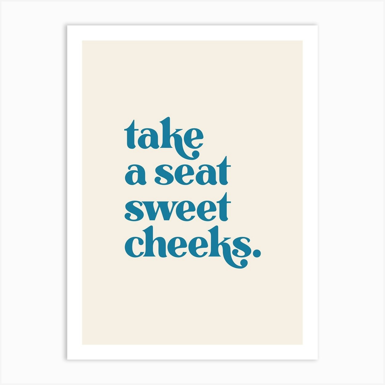Take a Seat Sweet Cheeks - Blue & Beige - Bathroom Art Print by Print52