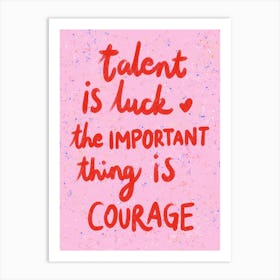 Talent Is Luck The Important Thing Is Courage Art Print