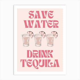 Save Water Drink Tequila Art Print