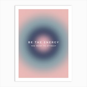 Be The Energy You Want To Attract Aura Gradient Art Print