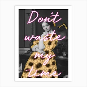 Don'T Waste My Time Art Print