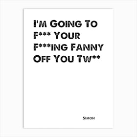 The Inbetweeners, Quote, Simon, F*** Your F***ing Fanny Off! Art Print