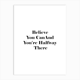 Believe You Can And You'Re Halfway There Art Print